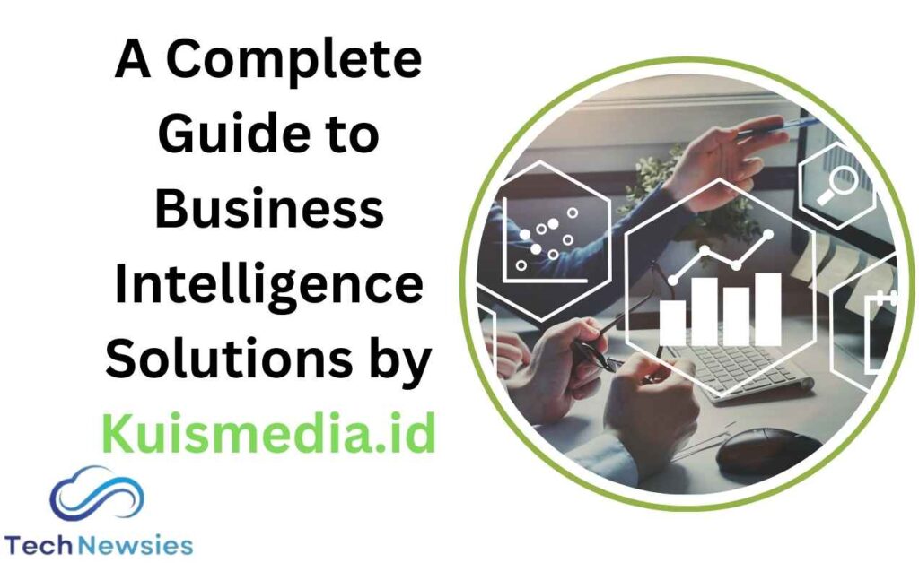 A Complete Guide to Business Intelligence Solutions by Kuismedia.id