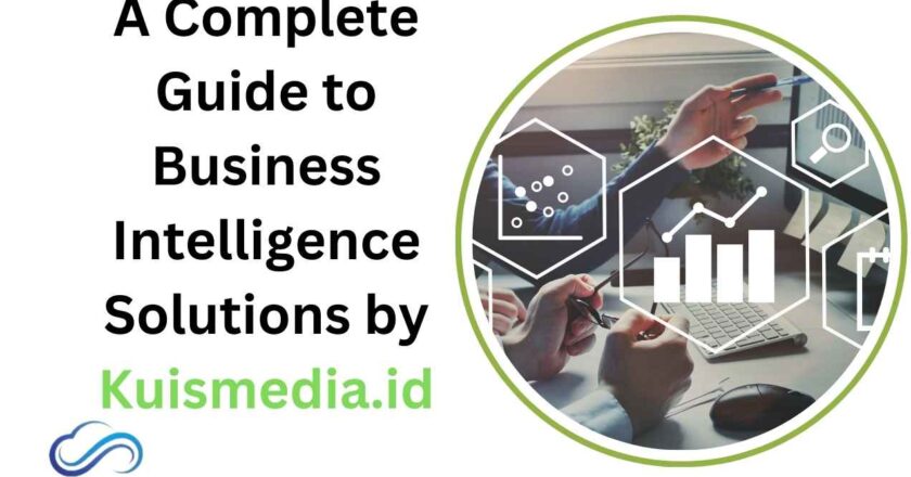 A Complete Guide to Business Intelligence Solutions by Kuismedia.id