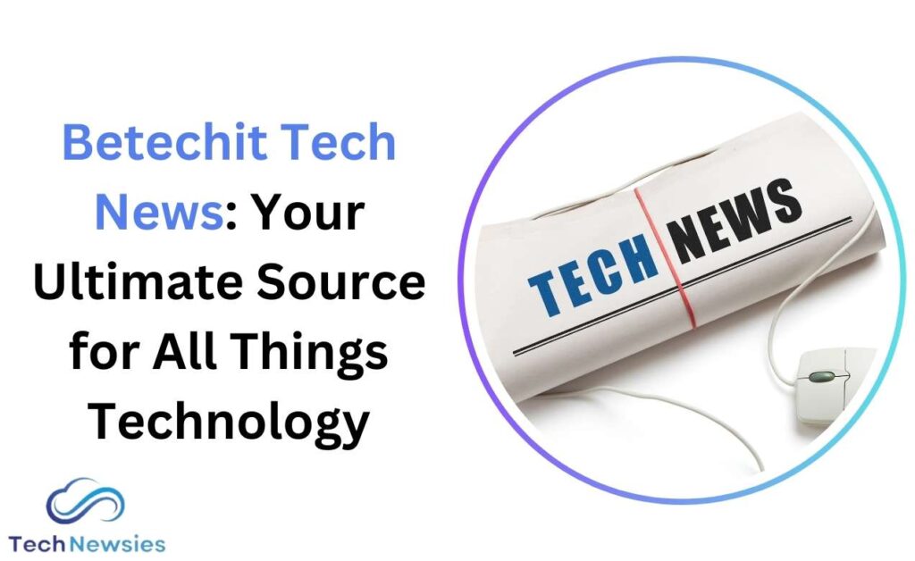 Betechit Tech News: Your Ultimate Source for All Things Technology