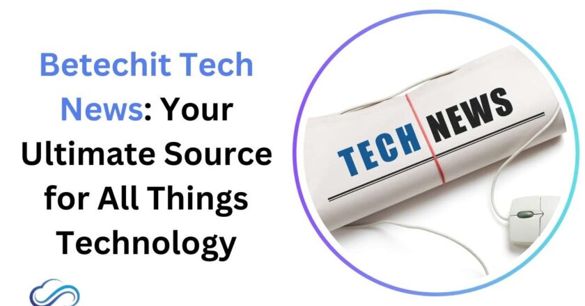 Betechit Tech News: Your Ultimate Source for All Things Technology