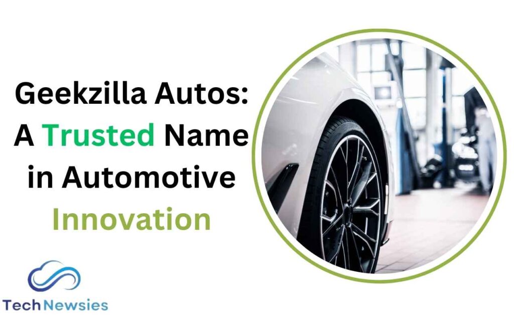 Geekzilla Autos: A Trusted Name in Automotive Innovation