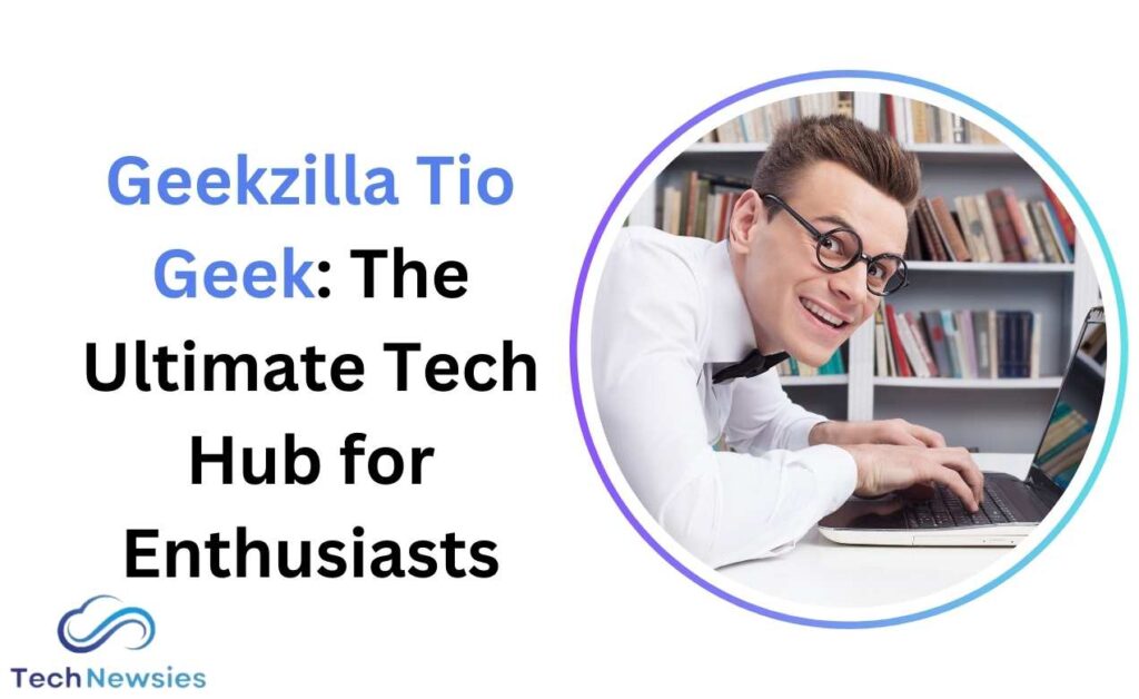 Geekzilla Tio Geek: The Ultimate Tech Hub for Enthusiasts