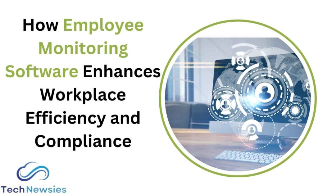 How Employee Monitoring Software Enhances Workplace Efficiency and Compliance