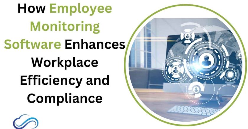 How Employee Monitoring Software Enhances Workplace Efficiency and Compliance