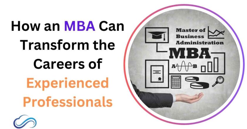 How an MBA Can Transform the Careers of Experienced Professionals