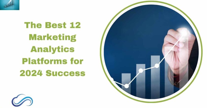 The Top 12 Marketing Analytics Platforms for Success in 2024