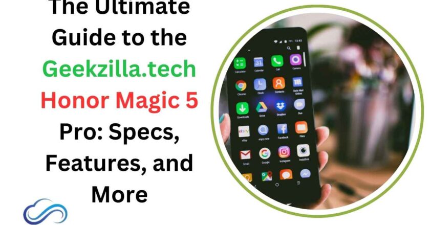 The Ultimate Guide to the Geekzilla.tech Honor Magic 5 Pro: Specs, Features, and More