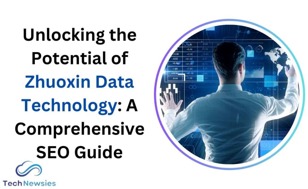 Unlocking the Potential of Zhuoxin Data Technology: A Comprehensive SEO Guide