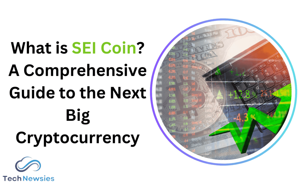 What is SEI Coin? A Comprehensive Guide to the Next Big Cryptocurrency