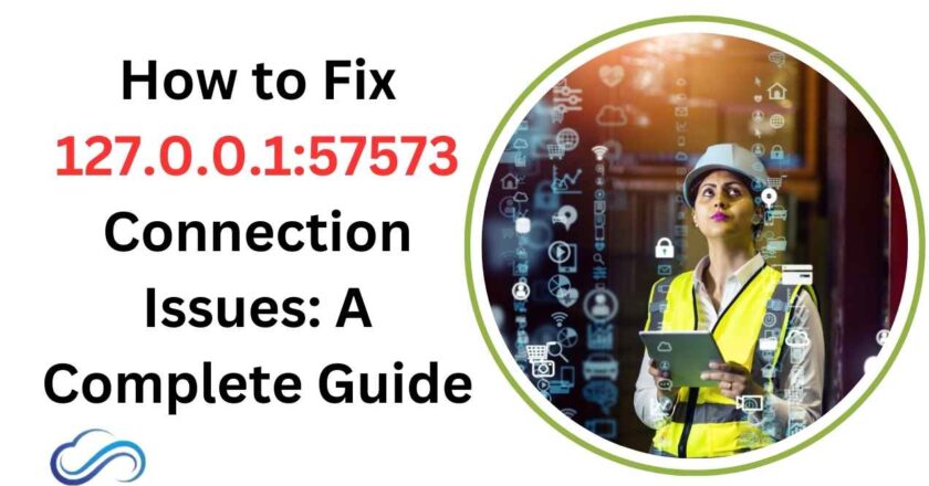 How to Fix 127.0.0.1:57573 Connection Issues: A Complete Guide