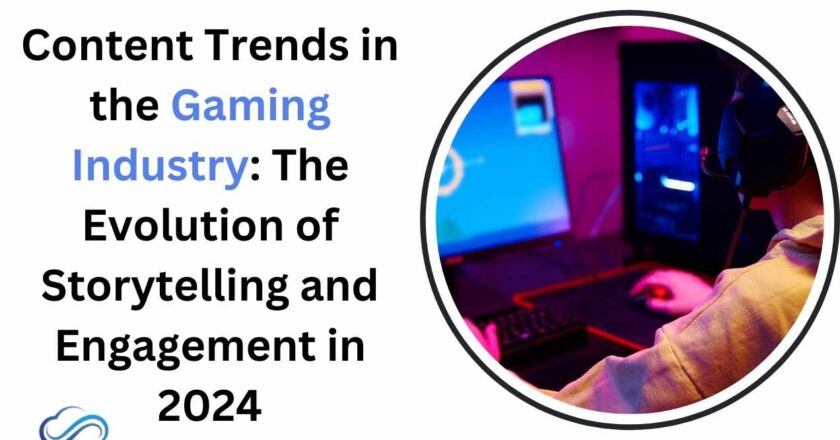 Content Trends in the Gaming Industry: The Evolution of Storytelling and Engagement in 2024