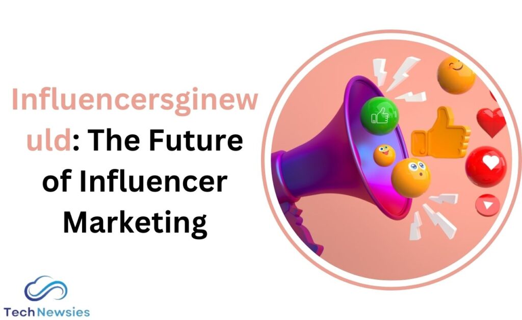 Influencersginewuld: The Future of Influencer Marketing