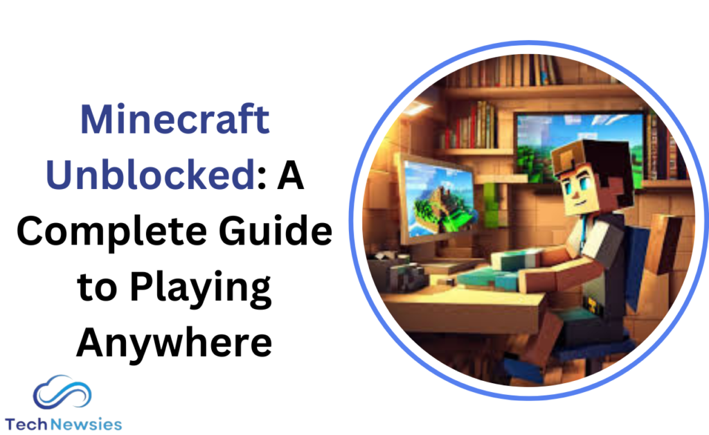 Minecraft Unblocked: A Complete Guide to Playing Anywhere