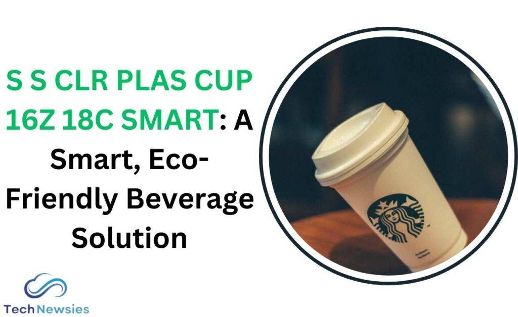 S S CLR PLAS CUP 16Z 18C SMART: A Smart, Eco-Friendly Beverage Solution