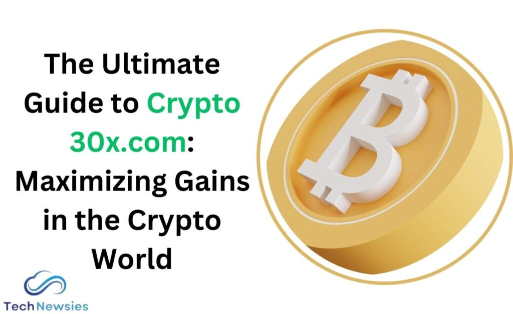 The Ultimate Guide to Crypto 30x.com: Maximizing Gains in the Crypto World