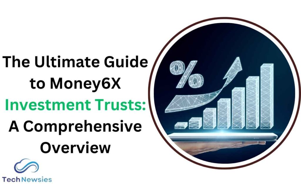 The Ultimate Guide to Money6X Investment Trusts