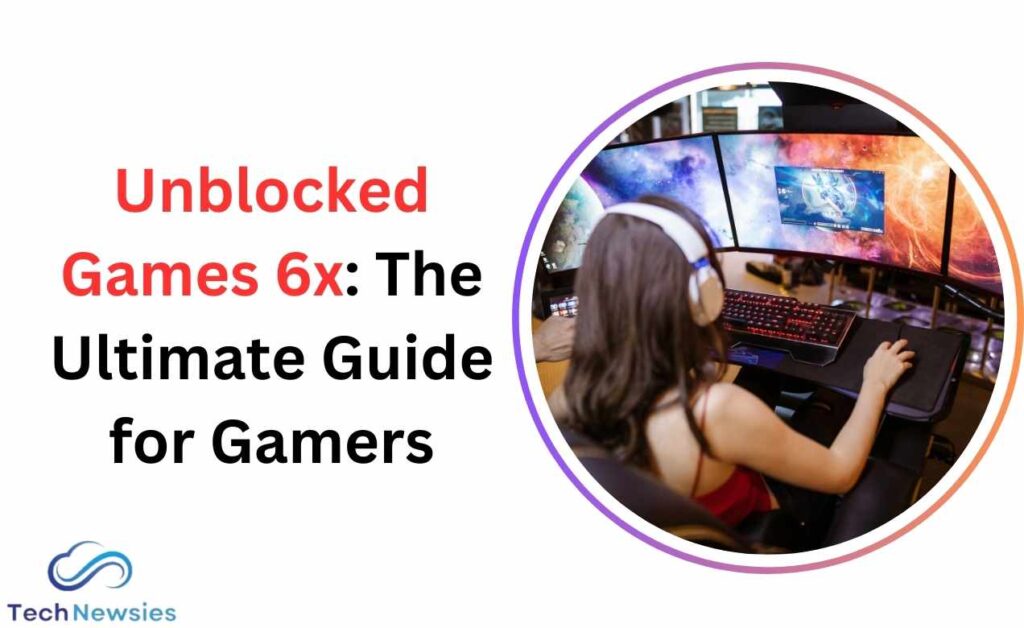 Unblocked Games 6x: The Ultimate Guide for Gamers